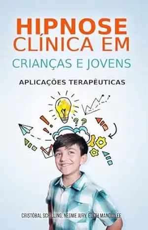 HIPNOSE CLÍNICA EM CRIANÇAS E JOVENS: APLICAÇÕES TERAPÊUTICAS – Cristobal Schilling