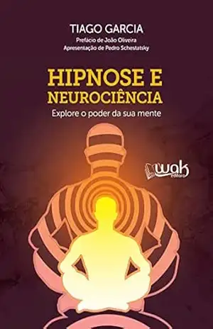 Hipnose e Neurociência; Explore o poder da sua mente – Tiago Garcia