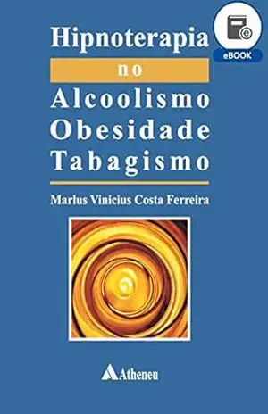 Hipnoterapia no Alcoolismo, Obesidade e Tabagismo (eBook) – Marlus Vinícius Costa Ferreira