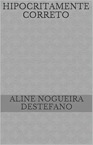 HIPOCRITAMENTE CORRETO – Aline Nogueira Destefano