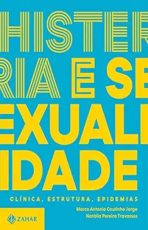 Histeria e sexualidade – Clínica, estrutura, epidemias: Trilogia sobre sexualidade contemporânea – vol. 2 (Coleção Transmissão da Psicanálise) – Marco Antonio Coutinho Jorge