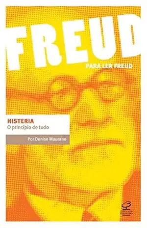 Histeria: O princípio de tudo (Para ler Freud) – Denise Maurano Histeria: O princípio de tudo (Para ler Freud) – Denise Maurano
