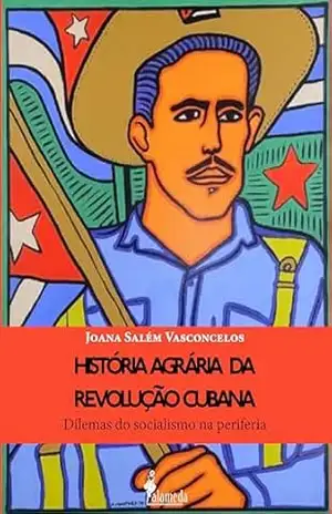 Capa do livro História agrária da revolução cubana: Dilemas do socialismo na periferia - Joana Salém Vasconcelos