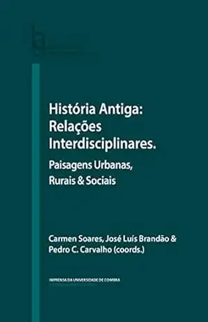 História Antiga: Relações Interdisciplinares. Paisagens Urbanas, Rurais & Sociais (Humanitas Supplementum Livro 56) – Carmen Soares