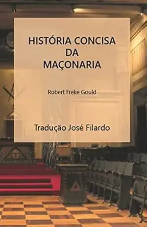 HISTÓRIA CONCISA DA MAÇONARIA – Robert Freke Gould