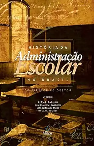 História da Administração Escolar no Brasil: Do diretor ao gestor – Azilde L. Andreotti