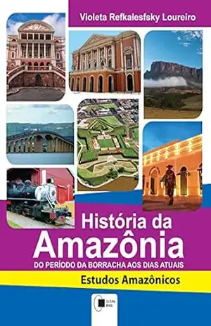 História da Amazônia: do período da borracha aos dias atuais (ESTUDOS AMAZÔNICOS) – Violeta Refkalefsky Loureiro História da Amazônia: do período da borracha aos dias atuais (ESTUDOS AMAZÔNICOS) – Violeta Refkalefsky Loureiro