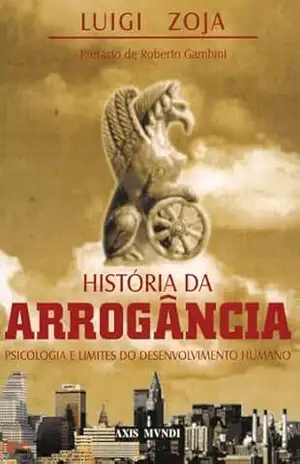História da Arrogância: Psicologia e limites do desenvolvimento humano – Luigi Zoja