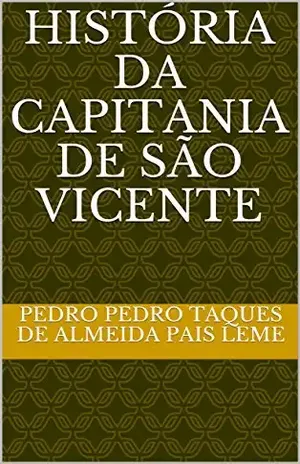História da capitania de São Vicente - Pedro Pedro Taques de Almeida Pais Leme