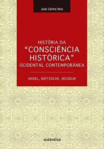 Baixar História da ''Consciência Histórica'' Ocidental Contemporânea – Hegel, Nietzsche, Ricoeur pdf, epub, mobi, eBook