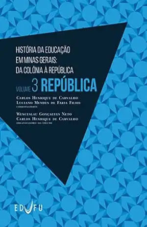 História da educação em Minas Gerais: da Colônia à República: volume 3: República – Wenceslau Gonçalves Neto