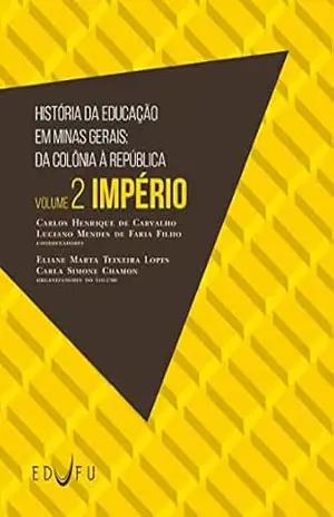 História da Educação em Minas Gerais: da Colônia à República: volume 2: Império – Eliane Marta Teixeira Lopes