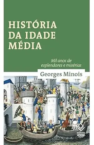 História da idade média: Mil anos de esplendores e misérias – Georges Minois