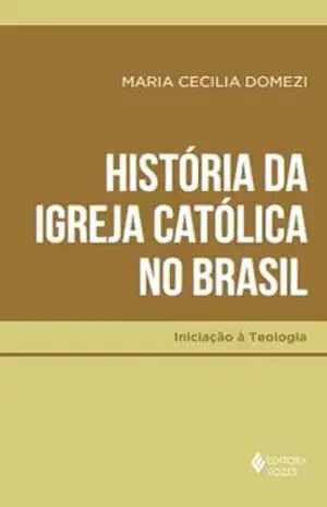 História da Igreja Católica no Brasil (Iniciação à Teologia) – Maria Cecília Domezi