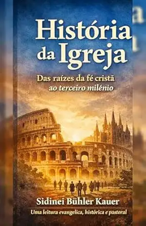 História da Igreja: Das raízes da fé cristã ao terceiro milênio - Sidi Kauer