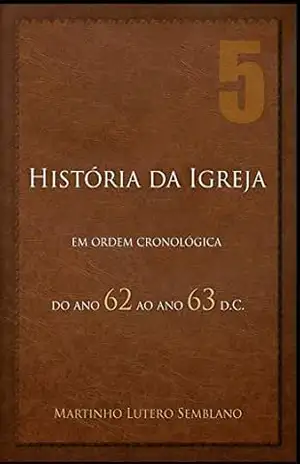 História da Igreja: do ano 62 ao ano 63 d.C. – Martinho Lutero Semblano