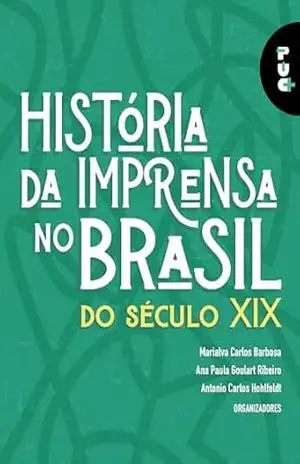 História da imprensa no Brasil do século XIX – Ana Paula Goulart Ribeiro História da imprensa no Brasil do século XIX – Ana Paula Goulart Ribeiro