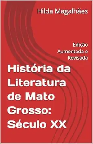 História da Literatura de Mato Grosso: Século XX: Edição Aumentada e Revisada – Hilda  Magalhães