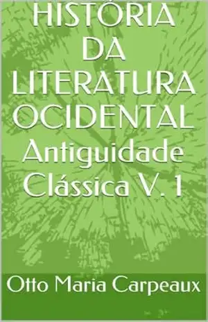HISTÓRIA DA LITERATURA OCIDENTAL – Antiguidade Clássica V. 1 – Otto Maria Carpeaux