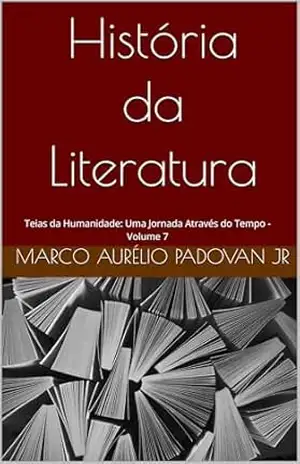 História da Literatura: Teias da Humanidade: Uma Jornada Através do Tempo – Volume 7 (Teias da Humanidade: Uma Jornada Através dos Tempos) – Marco Aurélio Padovan Jr