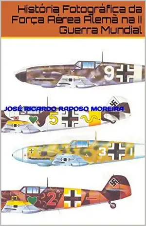 História da Luftwaffe, a Força Aérea Alemã na II Guerra Mundial: Um Álbum de Fotografia – José Ricardo Raposo Moreira