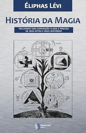 História da Magia: Incluindo uma exposição clara e precisa de seus ritos e seus mistérios (Ocultismo de Éliphas Lévi Livro 4) – Éliphas Lévi