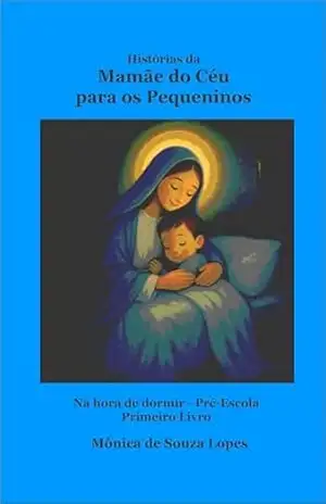 História da Mamãe do Céu para os Pequeninos: Na hora de dormir – Pré–Escola (Histórias da Mamãe do Céu para os Pequeninos Livro 1) – Mônica Lopes