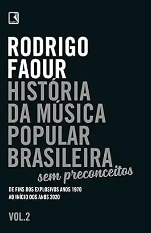 História da música popular brasileira: Sem preconceitos (Vol. 2): De fins dos explosivos anos 1970 ao início dos anos 2020 – Rodrigo Faour