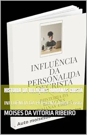 Capa do livro HISTORIA DA RELAÇÕES HUMANAS Cristã: INFLUÊNCIA DA PERSONALIDADE Cristã - Moises Da   Vitoria   Ribeiro