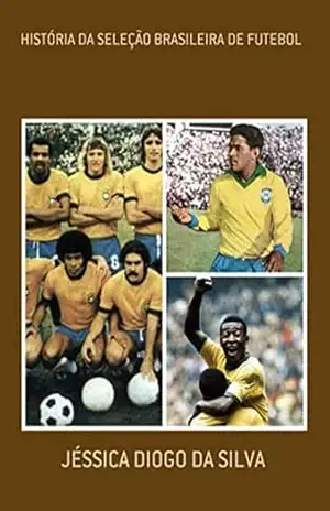 Capa do livro História Da Seleção Brasileira De Futebol - Jéssica Diogo Da Silva