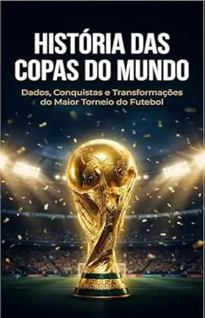 História das Copas do Mundo: Dados, Conquistas e Transformações do Maior Torneio do Futebol – Tales Araújo