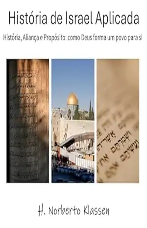 História de Israel Aplicada: História, aliança e propósito: como Deus forma um povo para si - H. Norberto Klassen História de Israel Aplicada: História, aliança e propósito: como Deus forma um povo para si - H. Norberto Klassen