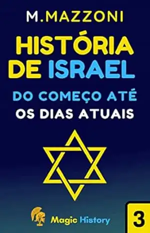 História De Israel: Do Começo Até A Os Dias Atuais – Magic History
