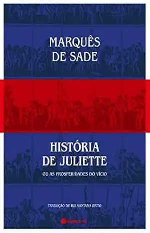 História de Juliette ou as Prosperidades do Vício: Marquês de Sade – Marquês de Sade