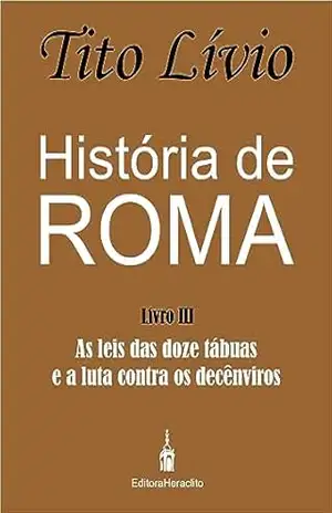 História de Roma: As leis das doze tábuas e a luta contra os decênviros – Tito Lívio