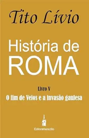 História de Roma: O fim de Veios e a invasão gaulesa – Tito Lívio História de Roma: O fim de Veios e a invasão gaulesa – Tito Lívio