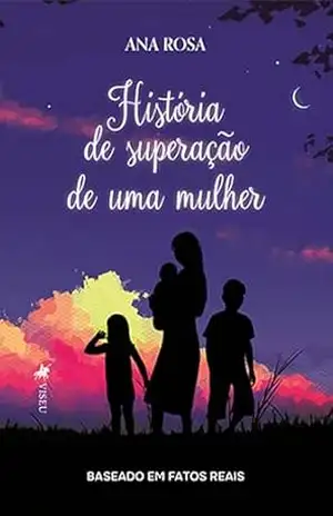 História de superação de uma mulher – Ana Rosa