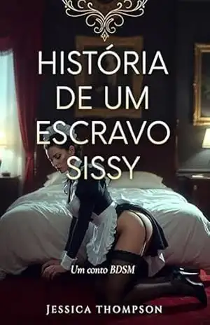 História de um escravo sissy: Um conto BDSM – Jessica Thompson