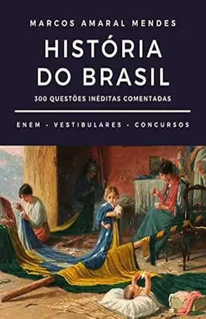 História do Brasil: 300 Questões Inéditas Comentadas – Marcos Amaral Mendes