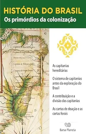 História do Brasil – Livro I – Os Primórdios Da Colonização As Capitanias Hereditárias – Editora Planeta do Brasil