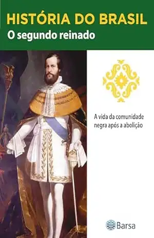 História do Brasil – Livro II – O Segundo Reinado A Vida Da Comunidade Negra Após A Abolição – Editora Planeta do Brasil