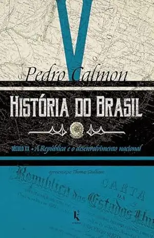 História do Brasil: século XX – A República e o desenvolvimento nacional (Vol. V) – Pedro Calmon História do Brasil: século XX – A República e o desenvolvimento nacional (Vol. V) – Pedro Calmon