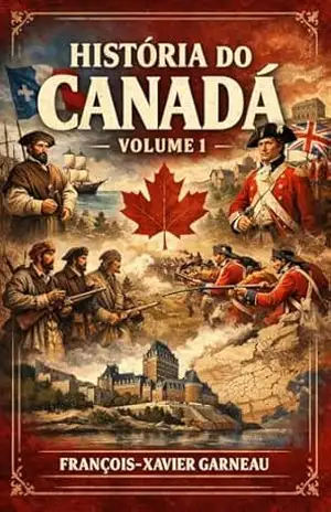 História do Canadá: Volume 1 – François-Xavier  Garneau