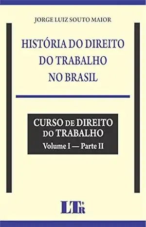 História do Direito do Trabalho no Brasil – Jorge Luiz Souto. Maior