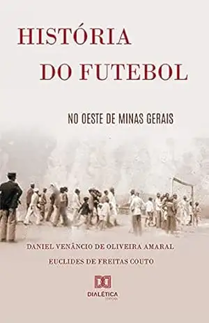 Capa do livro História do futebol no Oeste de Minas Gerais - Daniel Venâncio de Oliveira Amaral