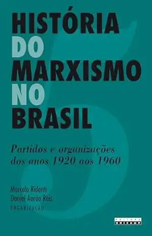 HISTÓRIA DO MARXISMO NO BRASIL – VOL. 5: Partidos e Organizações dos Anos 1920 aos 1960 – Marcelo (Org.) Ridenti
