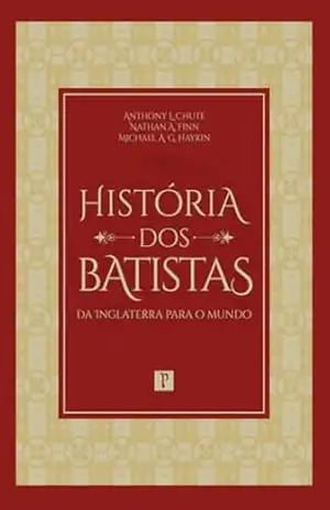 Capa do livro História dos Batistas: da Inglaterra para o Mundo - Michael Haykin