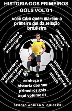 Capa do livro Historia dos primeiros gols vol. 01 - sergio adriano guisleri