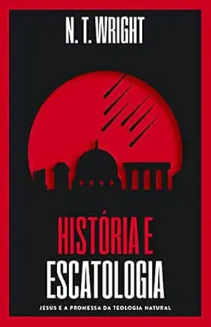 História e Escatologia: Jesus e a promessa da teologia natural – N.T. Wright