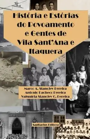 História E Estórias Do Povoamento E Gentes De Vila Sant’ana E Itaquera – Marco A. Stanojev Pereira